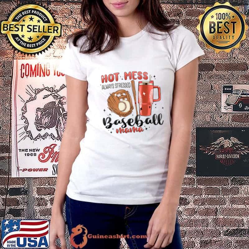 Hot Mess Always Stressed Baseball Mama Stanley Cup T-Shirt