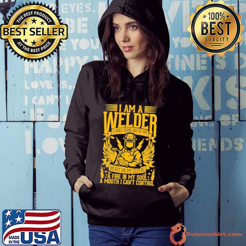 I am a welder was born with my heart fire in my soul mouth can't control s Hoodie