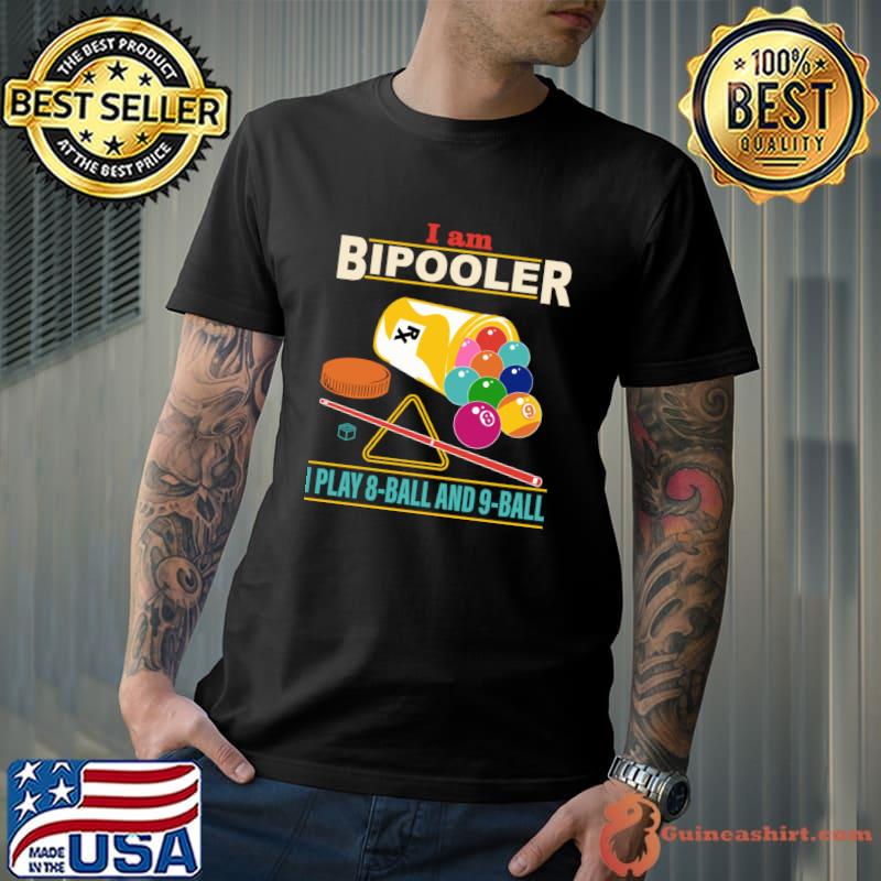 I Am Bipooler I Play 8-Ball And 9-Ball T-Shirt