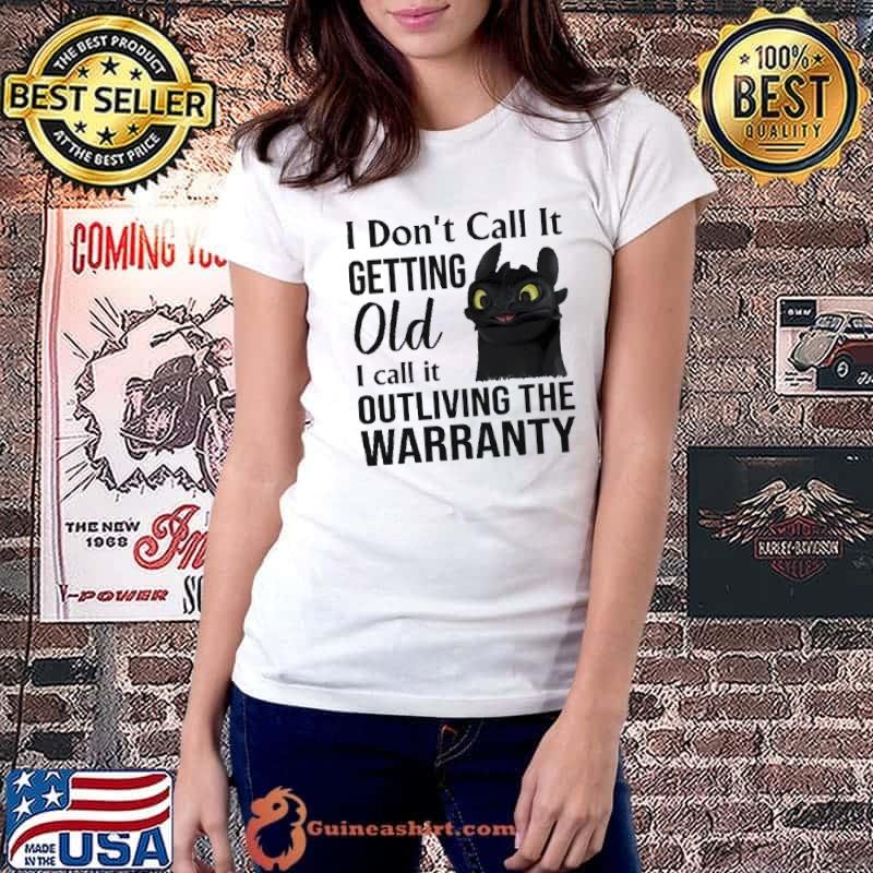 I don't call it getting old call it outliving the warrantly dragon shirt