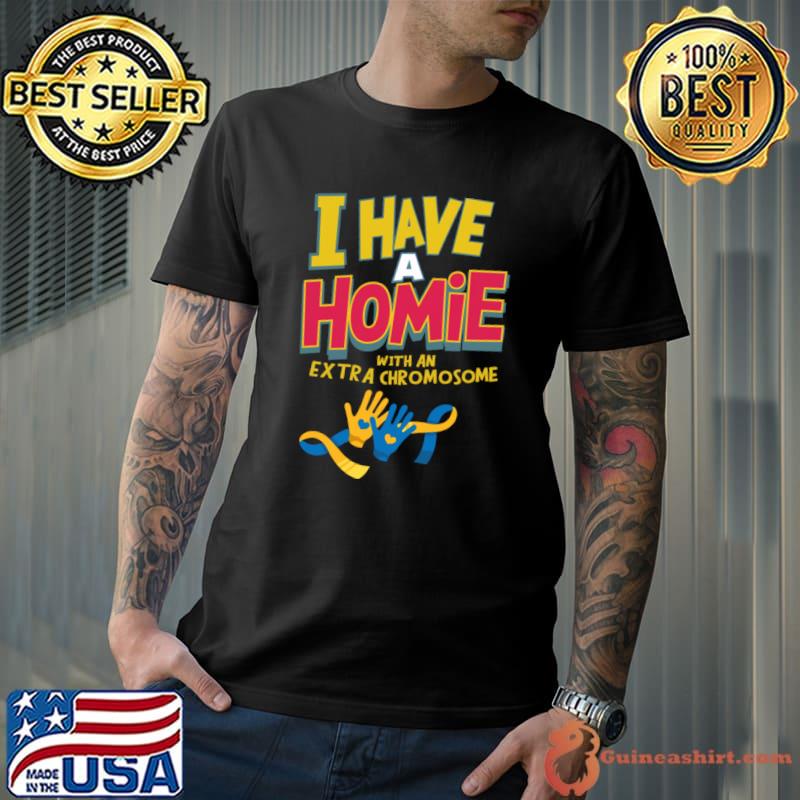 I Have A Homie With An Extra Chromie Homie Down Syndrome Awareness T-Shirt Unisex