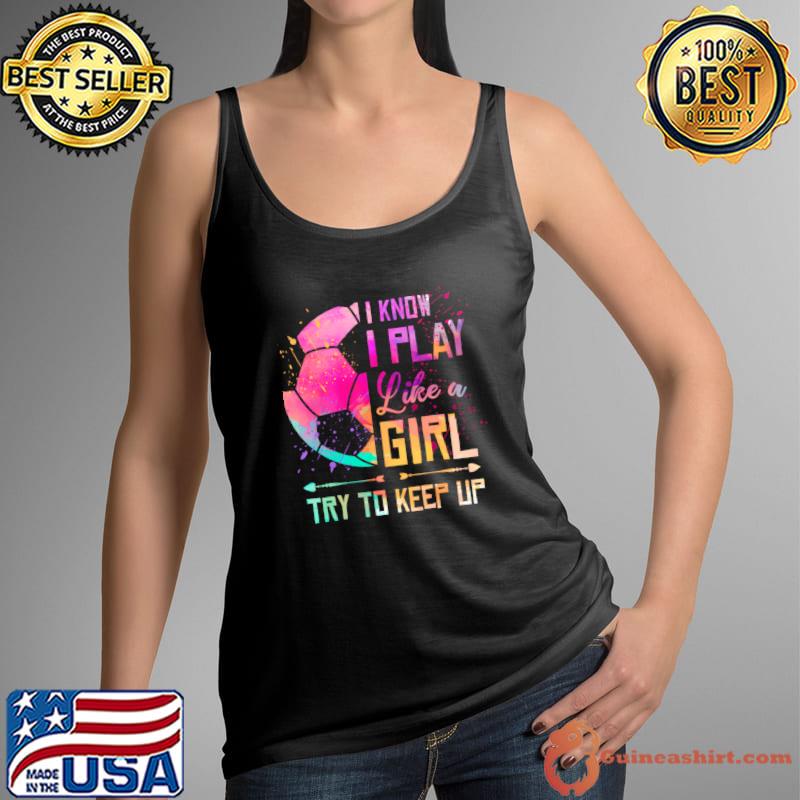 I know I Play Like A Girl Try To Keep Up Soccer Watercolor T-Shirt