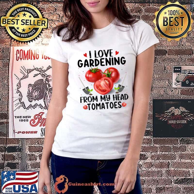I love gardening from the head tomatoess T-Shirt Ladiestee