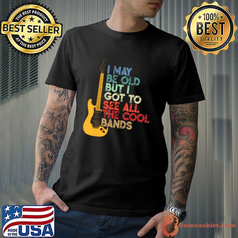 I May Be Old But I Got To See All The Cool Bands Guitar Retro T-Shirt