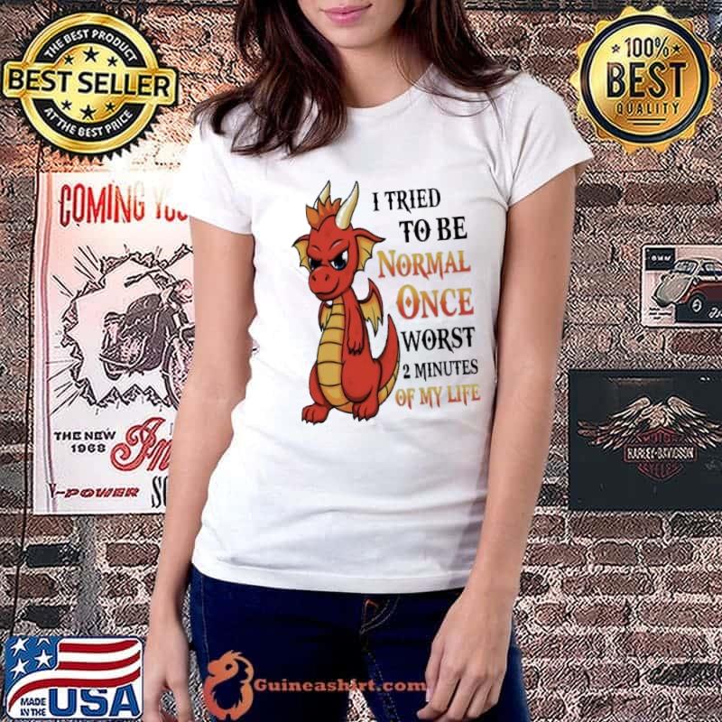 I Tried To Be Normal Once Worst 2 Minutes Of My Life Dragon shirt