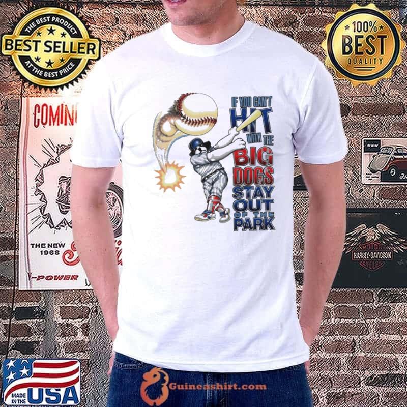 If you can’t hit with the Big Dog stay out of the park baseball shirt
