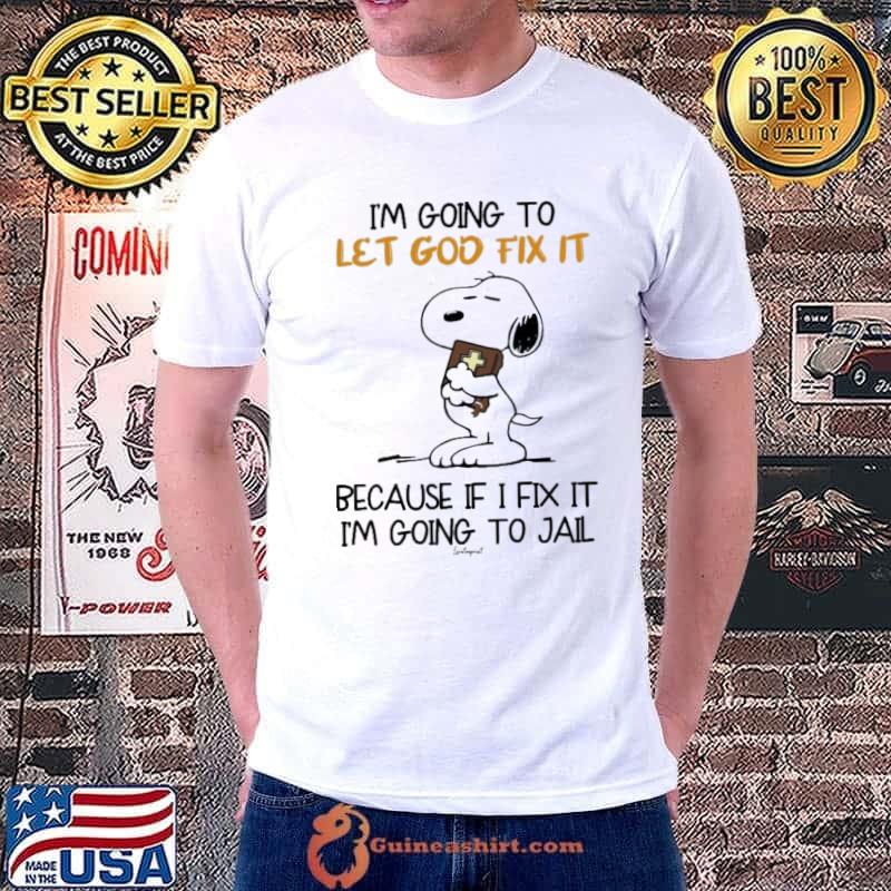 I'm going to let god fix it because fix it going to jail snoopy s Unisex