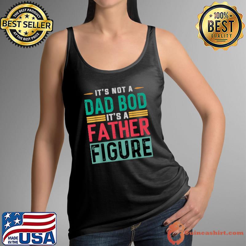 It's not a dad bod it;s a father figure retro T-Shirt