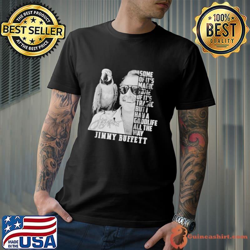 Jimmy Buffett some magic of it's tragic but had a goodlife all the way T-Shirt