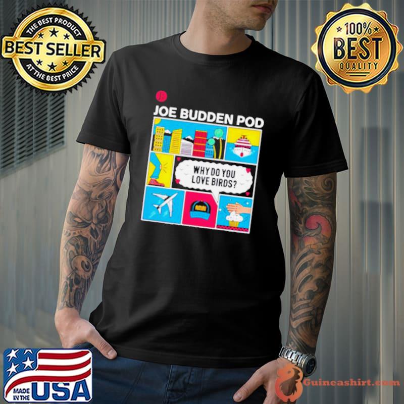 Joe budden pod why do you love birds shirt