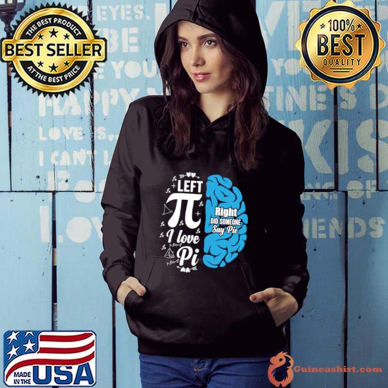 Left Pi I Love Pi Right Did Someone Say pie Brain Mathematical T-Shirt Hoodie