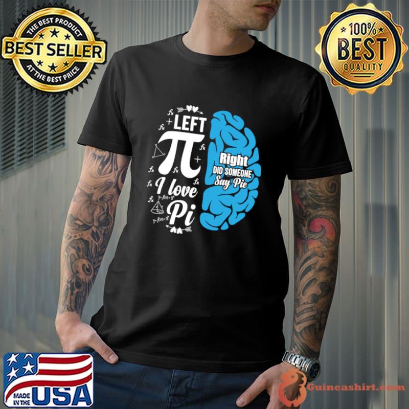 Left Pi I Love Pi Right Did Someone Say pie Brain Mathematical T-Shirt