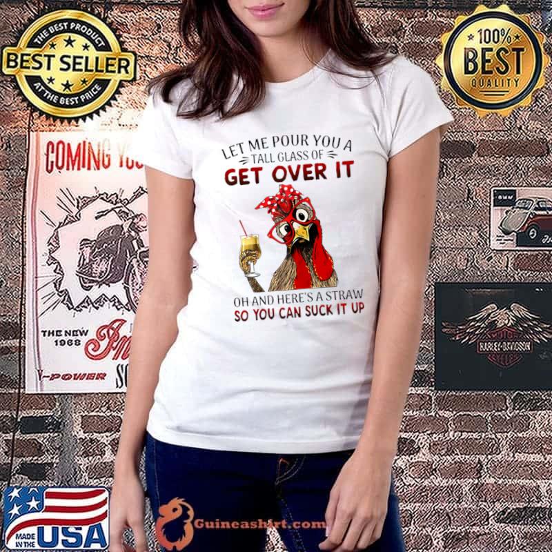 Let Me Pour You A Tall Of Get Over It So You Can Suck It Up Chicken T-Shirt Ladiestee