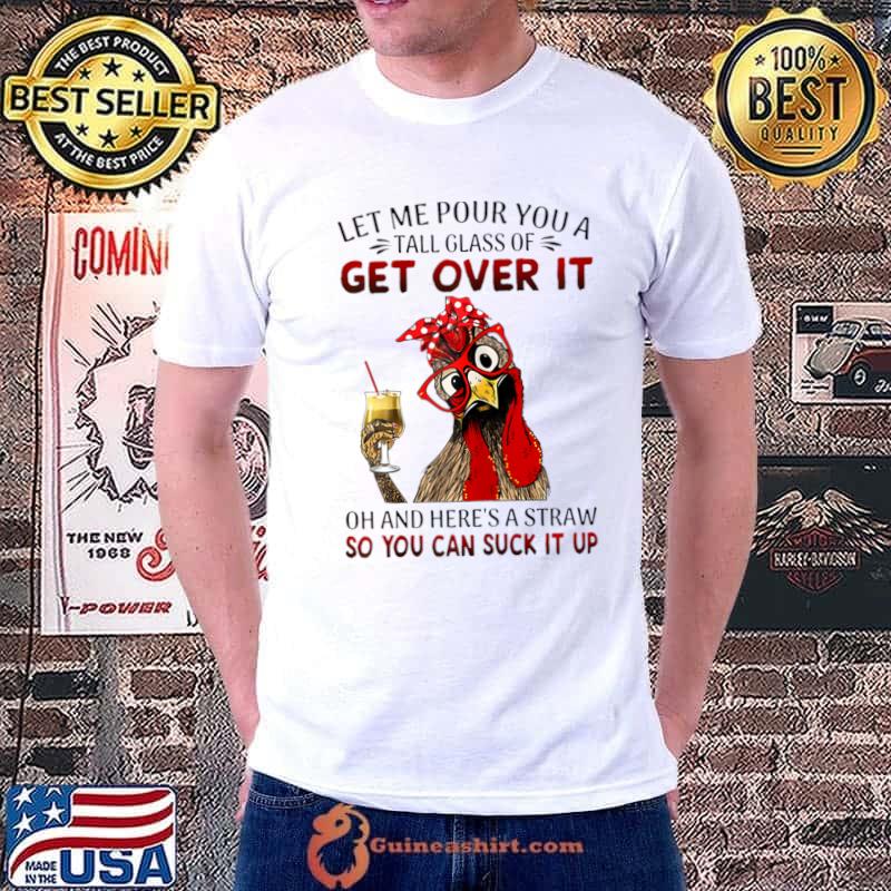 Let Me Pour You A Tall Of Get Over It So You Can Suck It Up Chicken T-Shirt