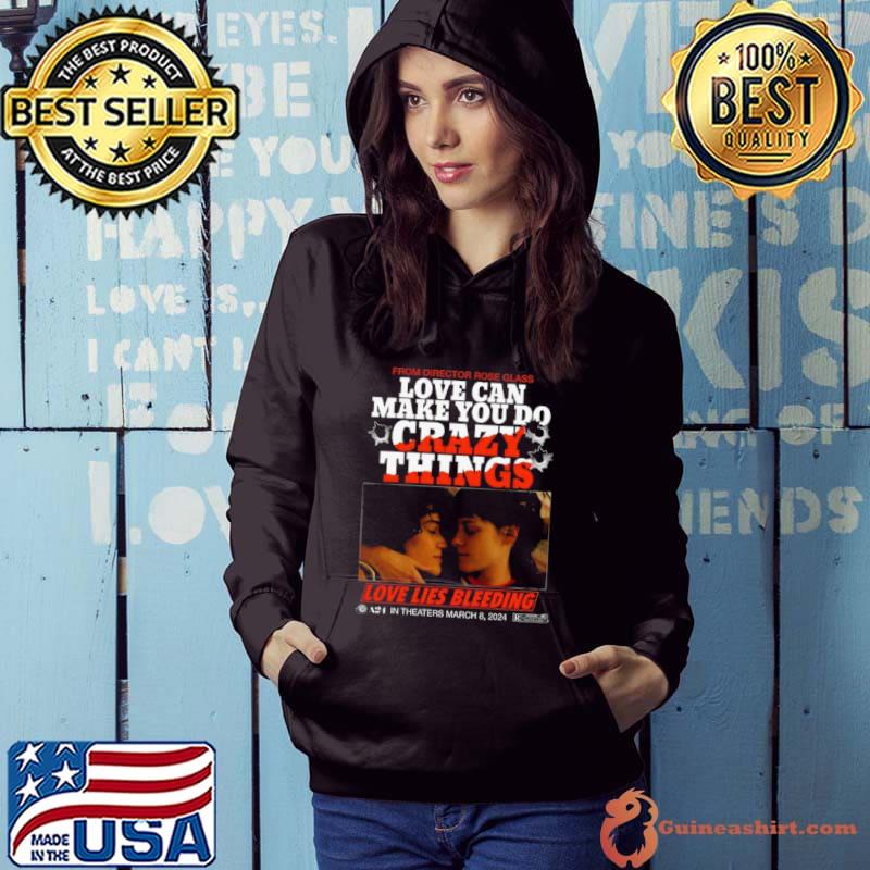Love Lies Bleeding From Director Rose Glass Love Can Make You Do Crazy Things Shirt Hoodie