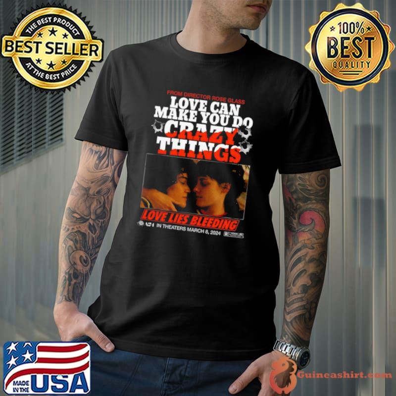 Love Lies Bleeding From Director Rose Glass Love Can Make You Do Crazy Things Shirt