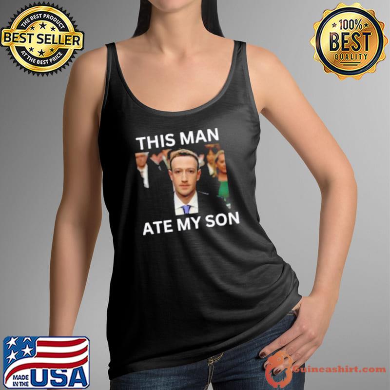 Mark Zuckerberg This Man Ate My Son Shirt