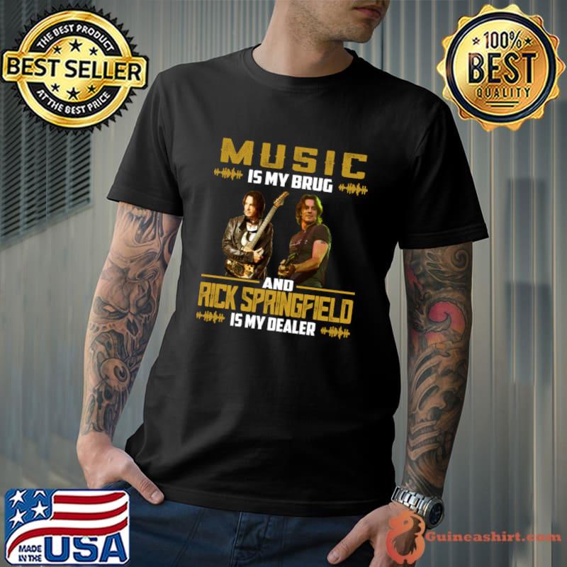 Music is my brug and Rick Springfield mussic Is my dealer T-Shirt