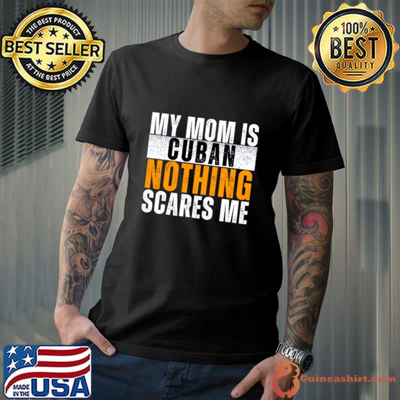 My Mom Is Cuban Nothing Scares Me T-Shirt