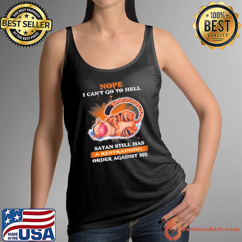 Nope I Can’t Go To Hell Satan Still Has A Restraining Order Against Me-Tigger shirt