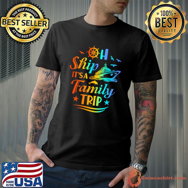 Oh Ship It's A Family Trip Cruise Summer Vacations Birds Color T-Shirt