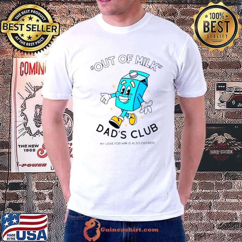 Out of milk dad’s club my love for him is also expired shirt