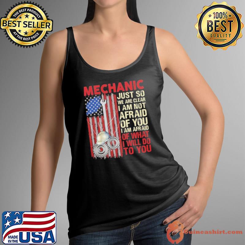 Premium mechanic just so we are clear am not afraid of you what will american flag shirt