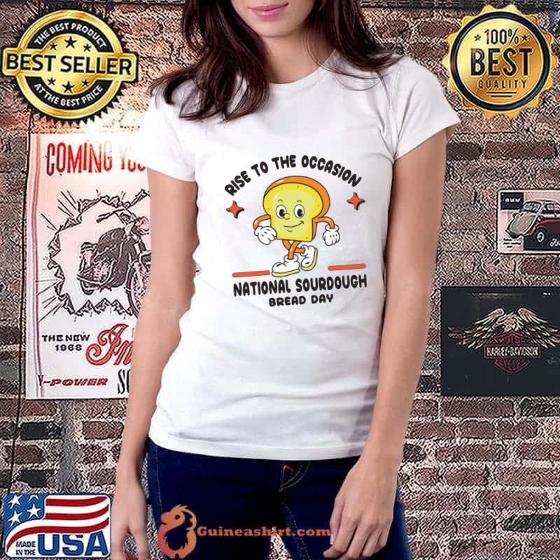 Rise to the Occasion Celebrate National Sourdough Bread Day T-Shirt