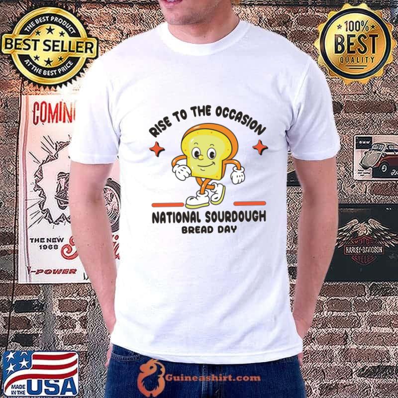 Rise to the Occasion Celebrate National Sourdough Bread Day T-Shirt Unisex