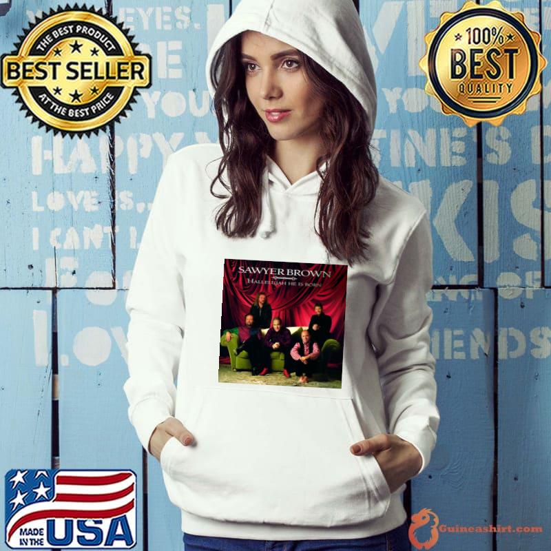 Sawyer Brown Hallelujah He Is Born American country music band T-Shirt Hoodie