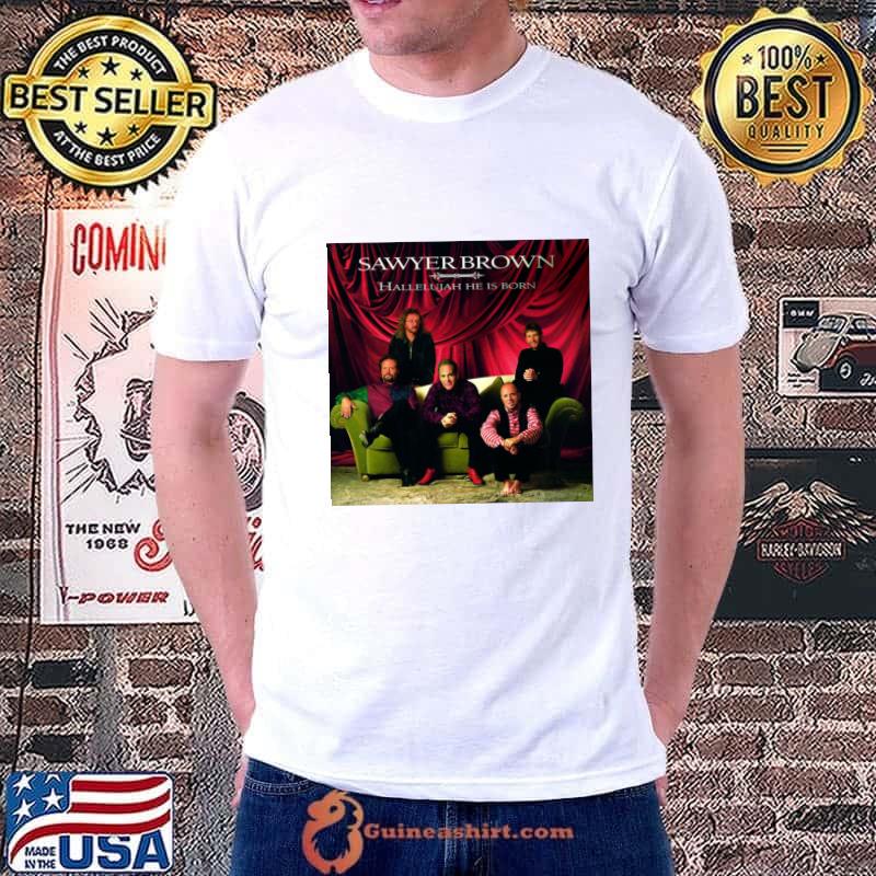 Sawyer Brown Hallelujah He Is Born American country music band T-Shirt