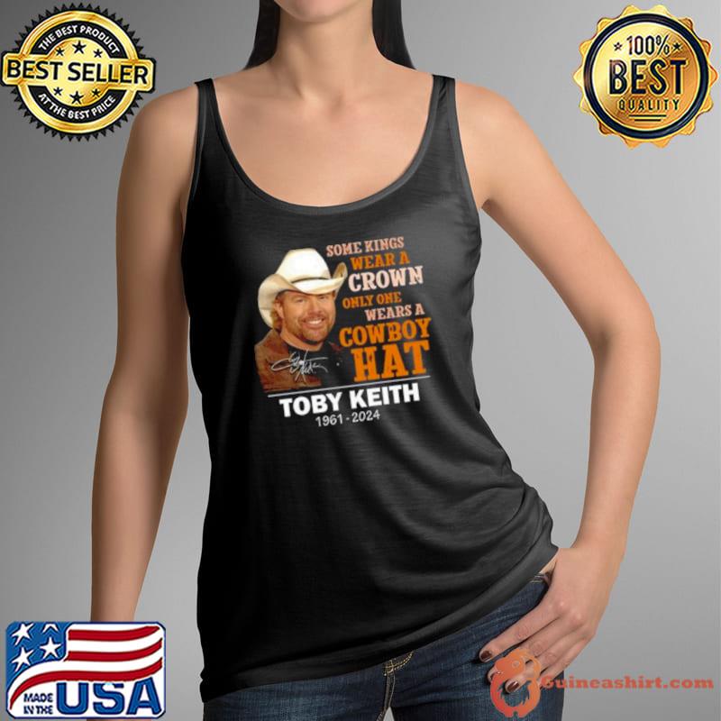 Some Kings Wear A Crown Only One Wears A Cowboy Hat Toby Keith 1961 2024 Signature T shirt