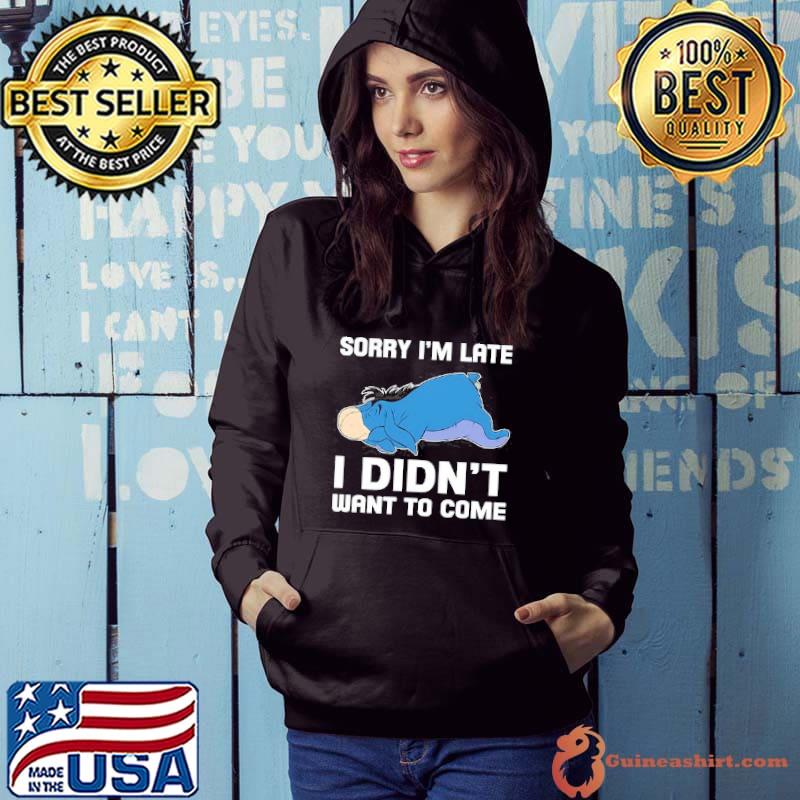 Sorry I'm Late I Didn't Want To Come Eeyore s Hoodie