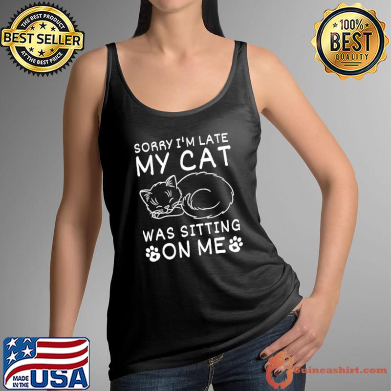Sorry I'm Late My Cat Was Sitting On Me Cute Always Late T-Shirt Tank Top