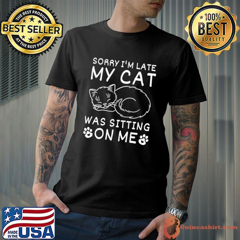 Sorry I'm Late My Cat Was Sitting On Me Cute Always Late T-Shirt Unisex