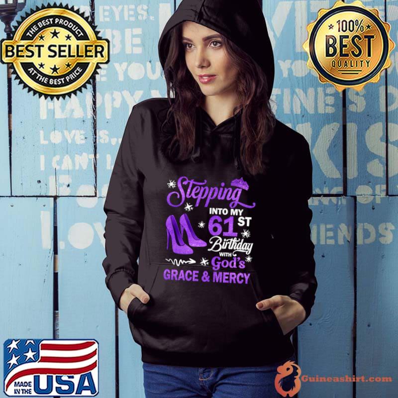 Stepping Into My 61st Birthday With God';s Grace & Mercy Bday High Heel T-Shirt Hoodie