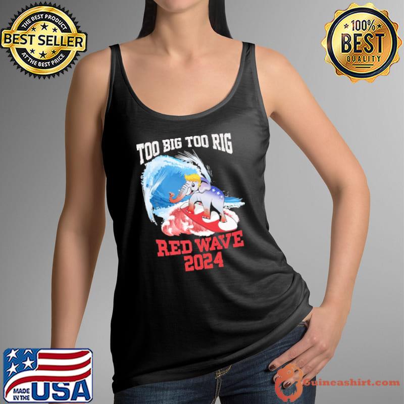 Too Big Too Rig Red Wave 2024 Patriotic Shirt
