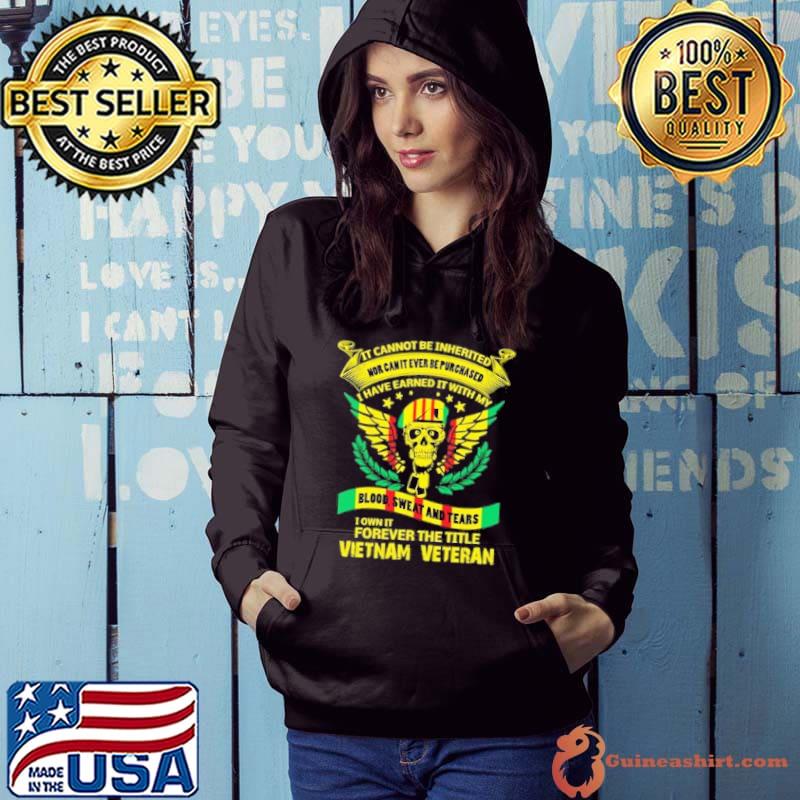 Top it cannot be inherited have earned it with my forever the title vietnam veteran s Hoodie