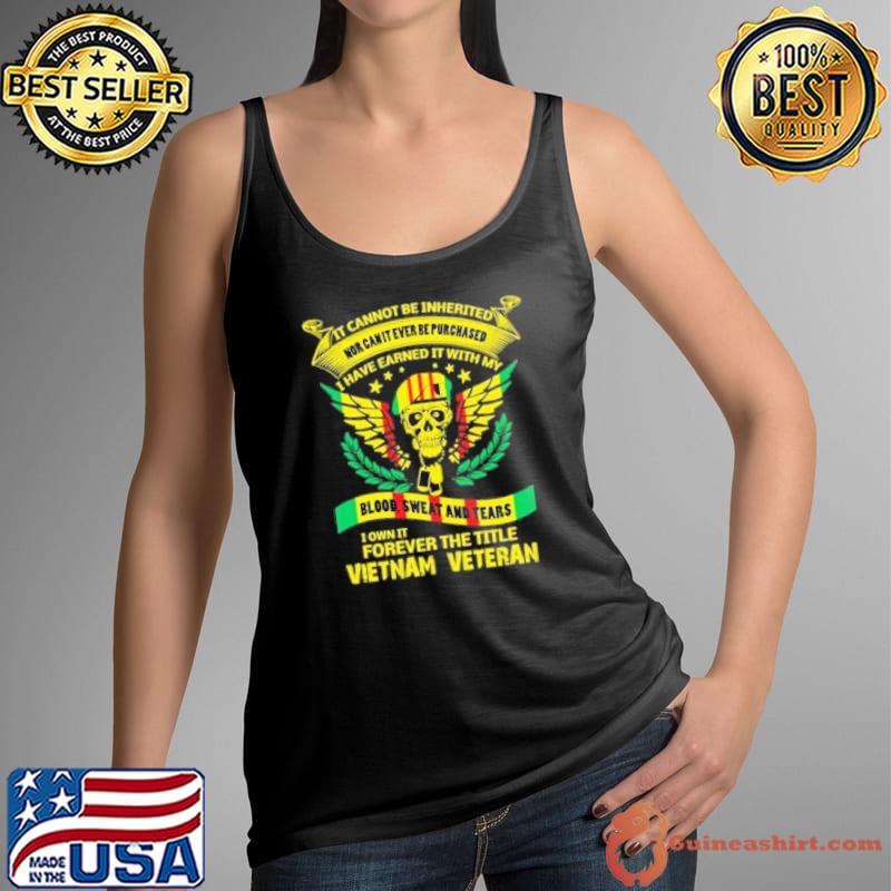 Top it cannot be inherited have earned it with my forever the title vietnam veteran shirt