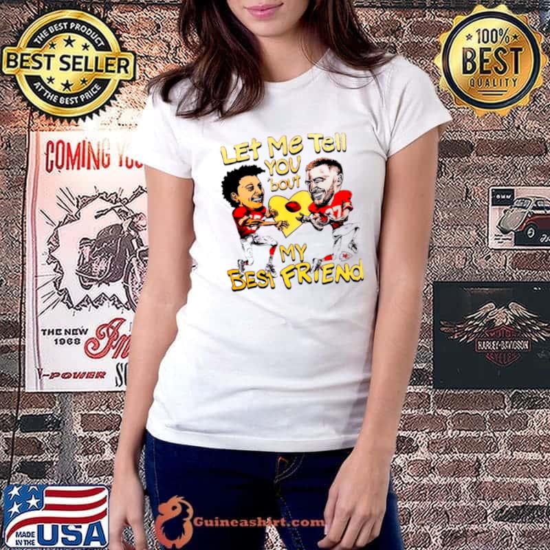 Top travis Kelce and Patrick Mahomes let me tell you ’bout my best friend s Ladiestee