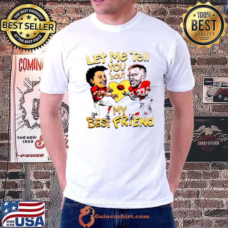 Top travis Kelce and Patrick Mahomes let me tell you ’bout my best friend shirt