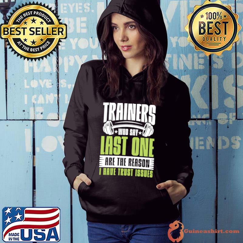 Trainers Who Say Last One are the Reason I Have Trust Issues T-Shirt Hoodie