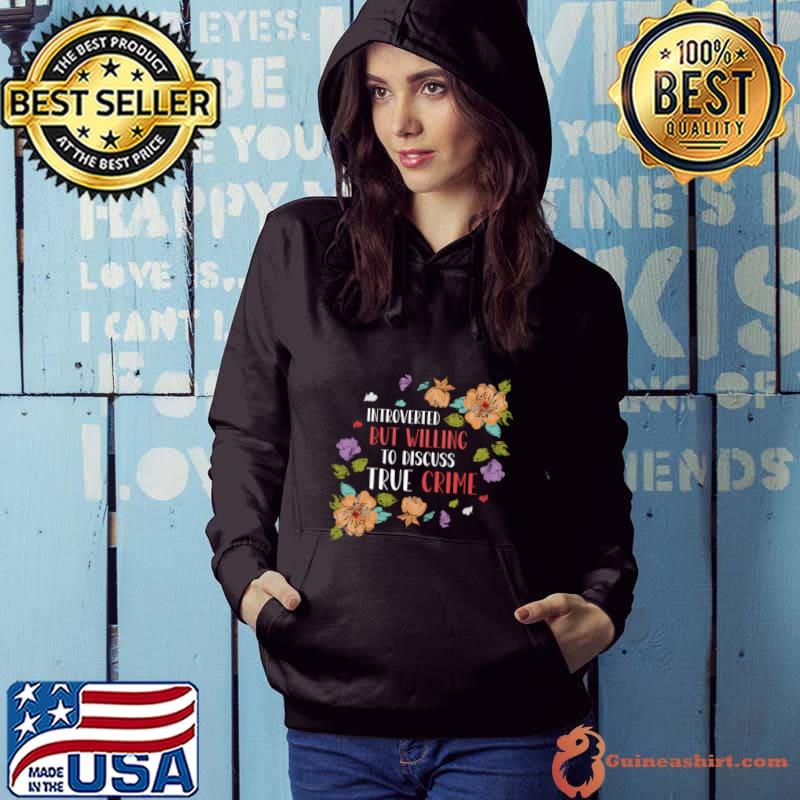 True Crime Introverted But Willing To Discuss True Crime Flower T-Shirt Hoodie
