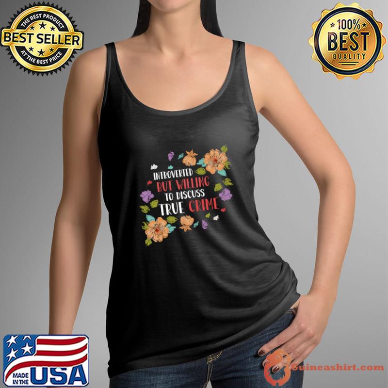 True Crime Introverted But Willing To Discuss True Crime Flower T-Shirt Tank Top