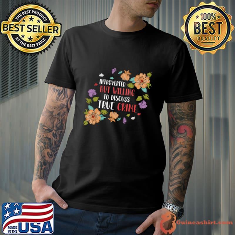 True Crime Introverted But Willing To Discuss True Crime Flower T-Shirt