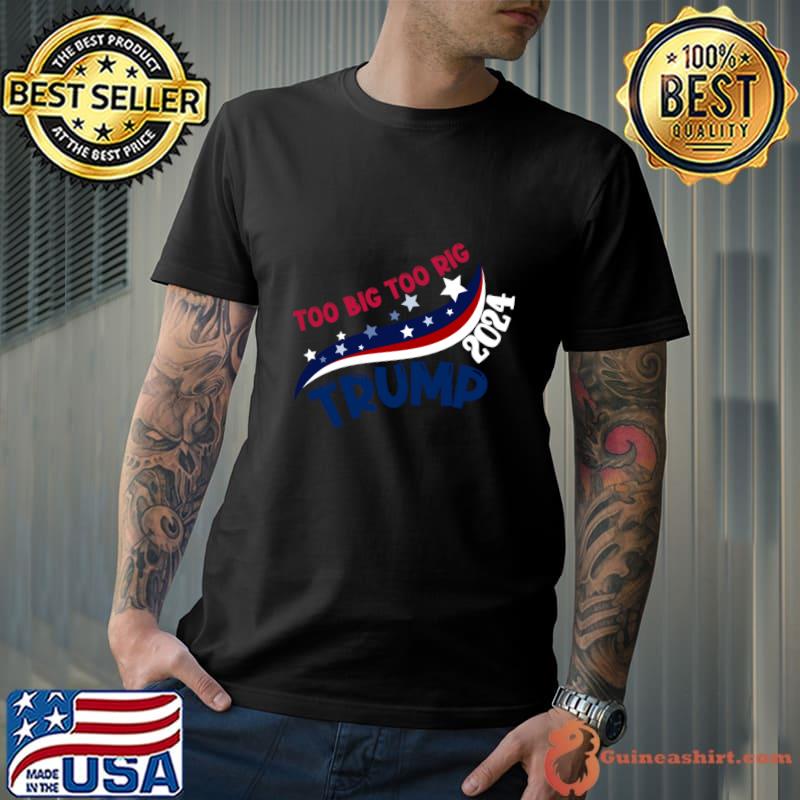 Trump 2024 Too Big Too Rig Election T-Shirt