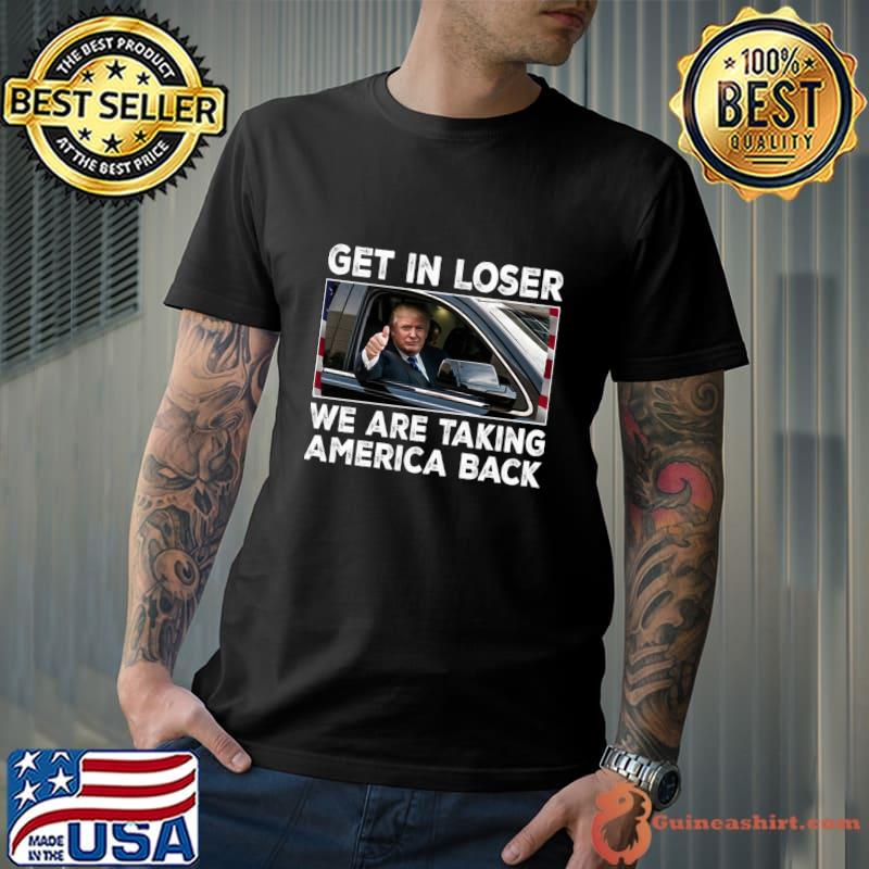 Trump Get In Loser We're Taking America Back Republican T-Shirt