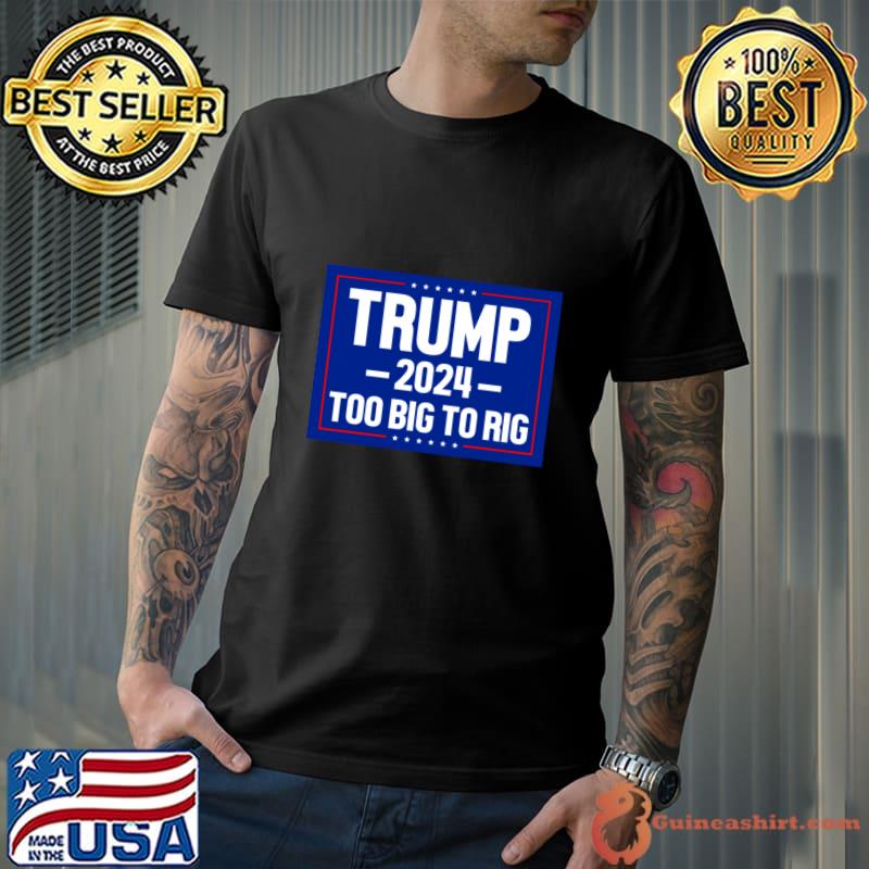 Trump too big to rig stars election 2024 T-Shirt