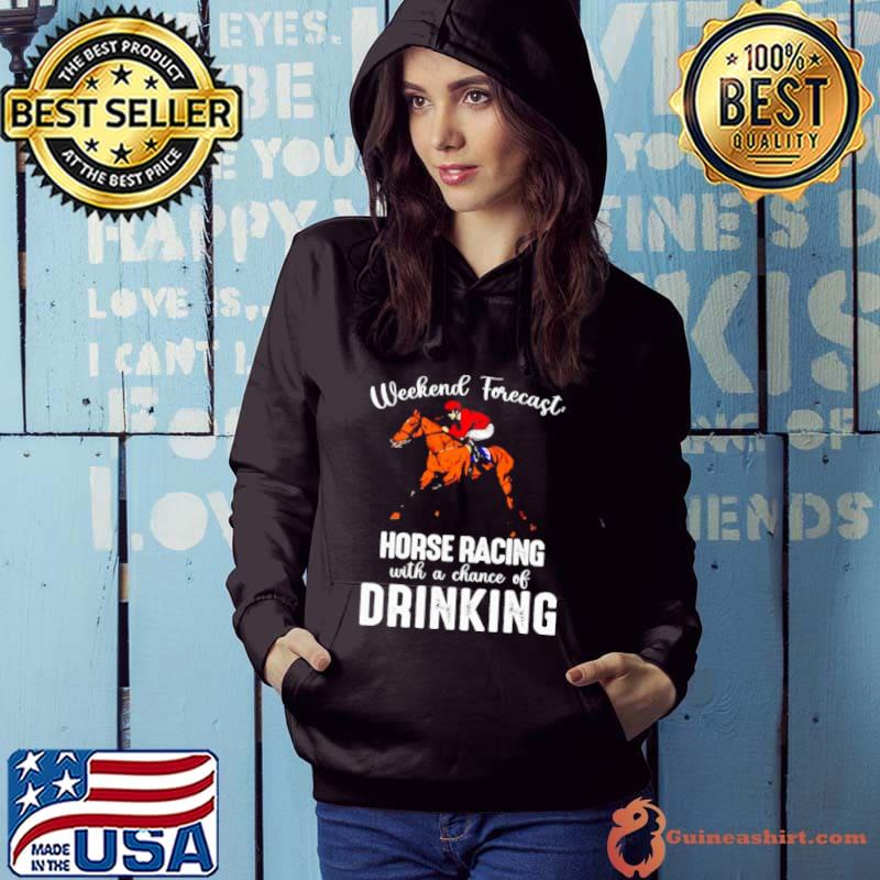 Weekend forecast horse racing with a chance of drinking Kentucky derby horse s Hoodie