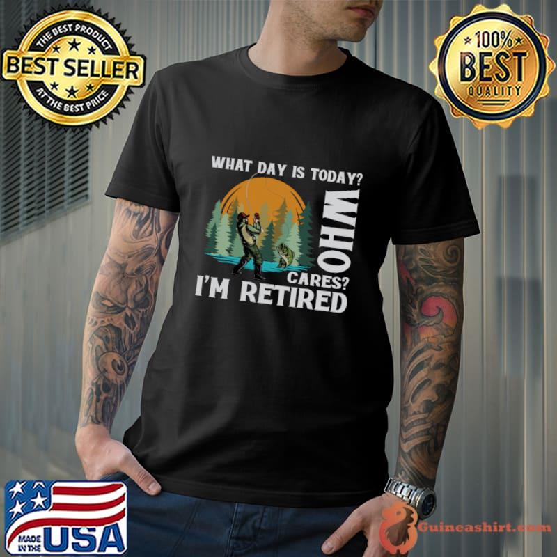 What Day Is Today Who Cares I'm Retired Fishing Sunset T-Shirt Unisex